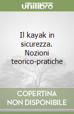 Il kayak in sicurezza. Nozioni teorico-pratiche libro