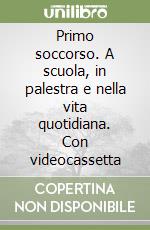 Primo soccorso. A scuola, in palestra e nella vita quotidiana. Con videocassetta libro