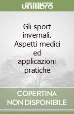 Gli sport invernali. Aspetti medici ed applicazioni pratiche libro