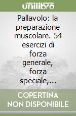 Pallavolo: la preparazione muscolare. 54 esercizi di forza generale, forza speciale, stretching e scarico della colonna. Con 2 videocassette libro