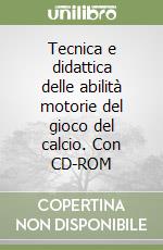 Tecnica e didattica delle abilità motorie del gioco del calcio. Con CD-ROM libro