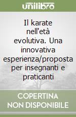 Il karate nell'età evolutiva. Una innovativa esperienza/proposta per insegnanti e praticanti libro