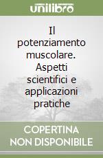 Il potenziamento muscolare. Aspetti scientifici e applicazioni pratiche libro