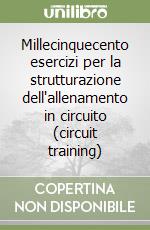 Millecinquecento esercizi per la strutturazione dell'allenamento in circuito (circuit training) libro