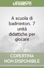 A scuola di badminton. 7 unità didattiche per giocare libro