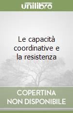 Le capacità coordinative e la resistenza libro