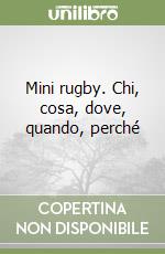 Mini rugby. Chi, cosa, dove, quando, perché libro