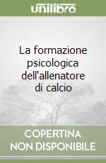 La formazione psicologica dell'allenatore di calcio libro