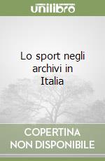 Lo sport negli archivi in Italia libro