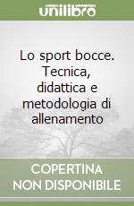 Lo sport bocce. Tecnica, didattica e metodologia di allenamento libro