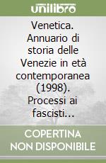 Venetica. Annuario di storia delle Venezie in età contemporanea (1998). Processi ai fascisti (1945-1947) libro