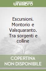 Escursioni. Montorio e Valsquaranto. Tra sorgenti e colline libro