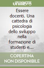 Essere docenti. Una cattedra di psicologia dello sviluppo nella formazione di studenti e insegnanti libro