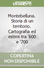 Montebelluna. Storia di un territorio. Cartografia ed estimi tra '600 e '700 libro