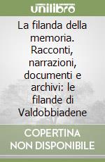 La filanda della memoria. Racconti, narrazioni, documenti e archivi: le filande di Valdobbiadene libro