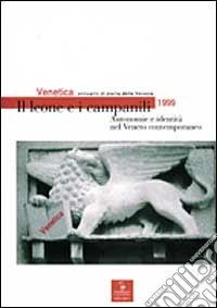 Venetica. Annuario di storia delle Venezie in età contemporanea (1999). Il leone e i campanili. Autonomie e identità nel Veneto contemporaneo libro