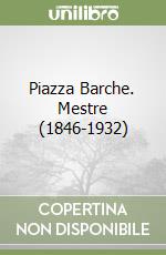 Piazza Barche. Mestre (1846-1932) libro