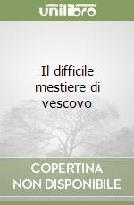 Il difficile mestiere di vescovo