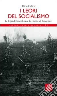 I lèori del socialismo. Le lepri del socialismo. Memorie di Braccianti libro