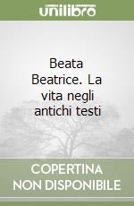 Beata Beatrice. La vita negli antichi testi libro