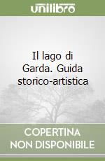 Il lago di Garda. Guida storico-artistica libro