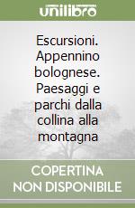 Escursioni. Appennino bolognese. Paesaggi e parchi dalla collina alla montagna libro