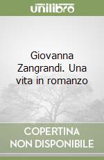 Giovanna Zangrandi. Una vita in romanzo