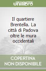 Il quartiere Brentella. La città di Padova oltre le mura occidentali libro