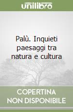 Palù. Inquieti paesaggi tra natura e cultura libro