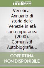 Venetica. Annuario di storia delle Venezie in età contemporanea (2000). Comunisti! Autobiografie e memorie dei rossi in una regione bianca libro