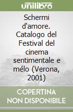 Schermi d'amore. Catalogo del Festival del cinema sentimentale e mélo (Verona, 2001)