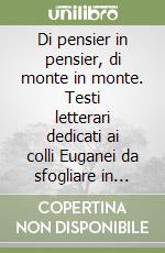 Di pensier in pensier, di monte in monte. Testi letterari dedicati ai colli Euganei da sfogliare in quattro passeggiate libro