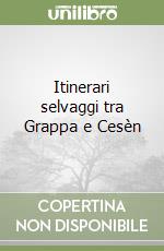 Itinerari selvaggi tra Grappa e Cesèn