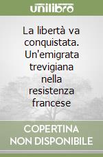 La libertà va conquistata. Un'emigrata trevigiana nella resistenza francese