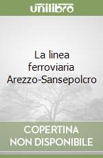 La linea ferroviaria Arezzo Sansepolcro Luigi Marino e Francesco