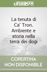 La tenuta di Ca' Tron. Ambiente e storia nella terra dei dogi libro