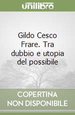 Gildo Cesco Frare. Tra dubbio e utopia del possibile libro