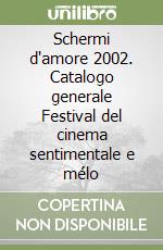 Schermi d'amore 2002. Catalogo generale Festival del cinema sentimentale e mélo libro