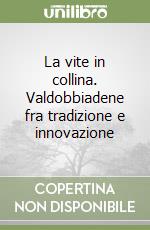 La vite in collina. Valdobbiadene fra tradizione e innovazione