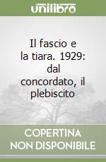 Il fascio e la tiara. 1929: dal concordato, il plebiscito