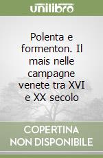 Polenta e formenton. Il mais nelle campagne venete tra XVI e XX secolo libro