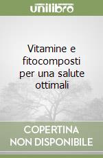 Vitamine e fitocomposti per una salute ottimali libro