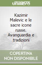 Kazimir Malevic e le sacre icone russe. Avanguardia e tradizioni libro
