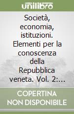 Società, economia, istituzioni. Elementi per la conoscenza della Repubblica veneta. Vol. 2: Società e cultura libro