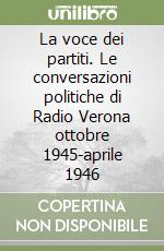 La voce dei partiti. Le conversazioni politiche di Radio Verona ottobre 1945-aprile 1946