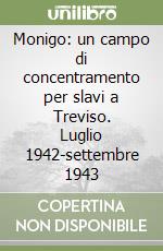 Monigo: un campo di concentramento per slavi a Treviso. Luglio 1942-settembre 1943 libro