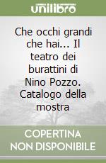 Che occhi grandi che hai... Il teatro dei burattini di Nino Pozzo. Catalogo della mostra