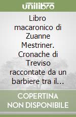 Libro macaronico di Zuanne Mestriner. Cronache di Treviso raccontate da un barbiere tra il 1682 e il 1731