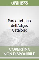 Parco urbano dell'Adige. Catalogo libro