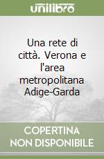 Una rete di città. Verona e l'area metropolitana Adige-Garda libro